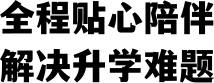 全程贴心陪伴解决升学难题